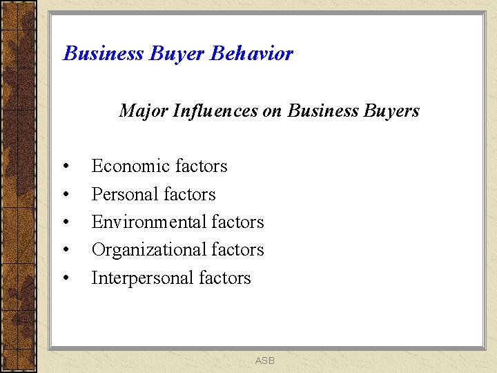 Business Buyer Behavior Major Influences on Business Buyers • • • Economic factors Personal