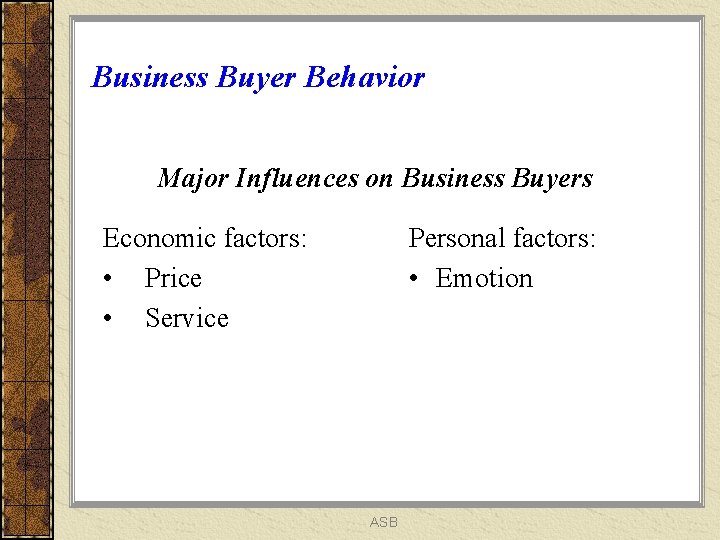 Business Buyer Behavior Major Influences on Business Buyers Economic factors: • Price • Service