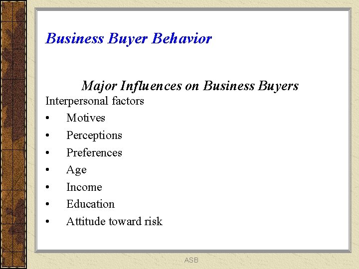 Business Buyer Behavior Major Influences on Business Buyers Interpersonal factors • Motives • Perceptions