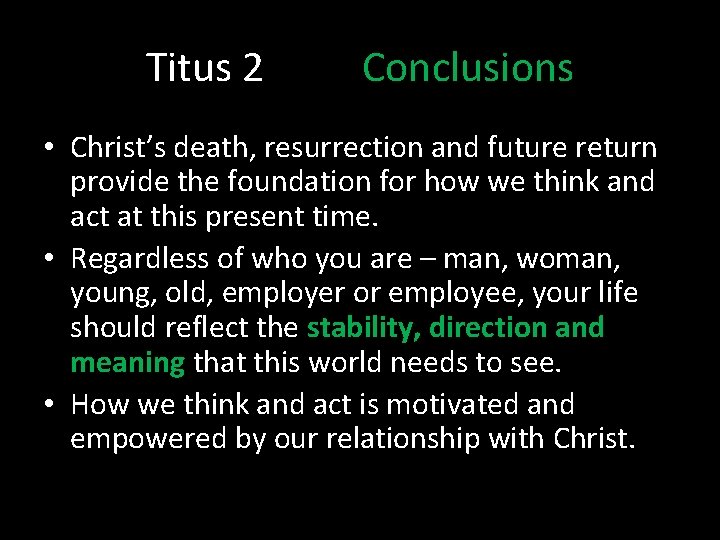Titus 2 Conclusions • Christ’s death, resurrection and future return provide the foundation for