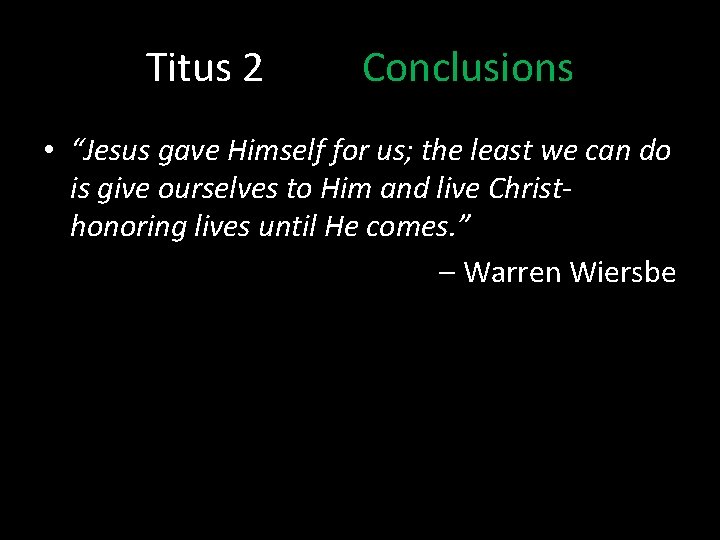 Titus 2 Conclusions • “Jesus gave Himself for us; the least we can do