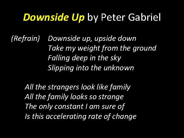 Downside Up by Peter Gabriel (Refrain) Downside up, upside down Take my weight from