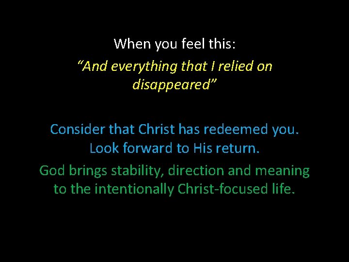 When you feel this: “And everything that I relied on disappeared” Consider that Christ