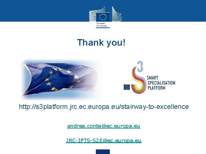 Thank you! http: //s 3 platform. jrc. europa. eu/stairway-to-excellence andrea. conte@ec. europa. eu JRC-IPTS-S