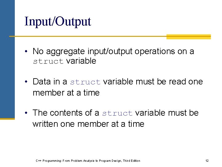 Input/Output • No aggregate input/output operations on a struct variable • Data in a