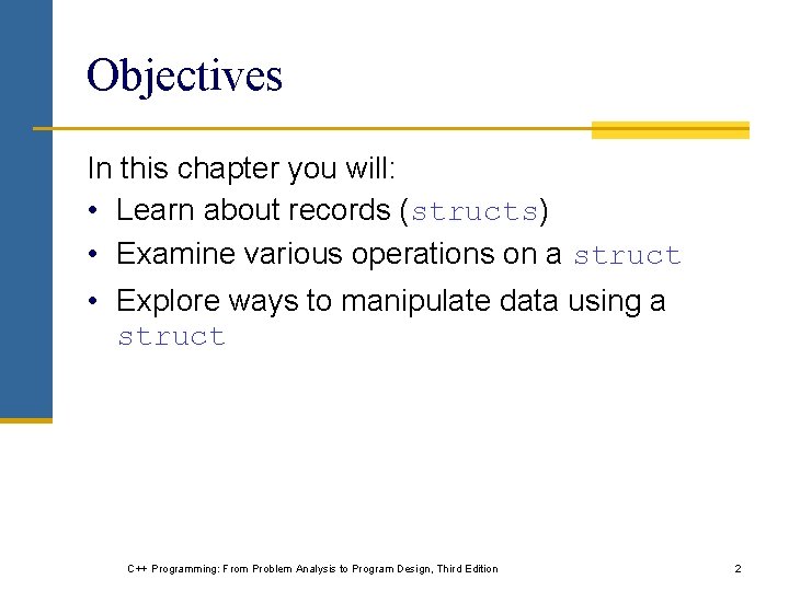 Objectives In this chapter you will: • Learn about records (structs) • Examine various