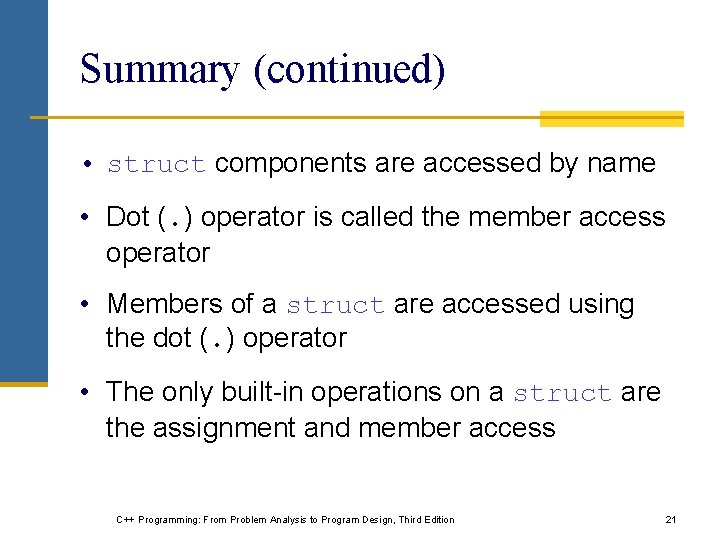 Summary (continued) • struct components are accessed by name • Dot (. ) operator