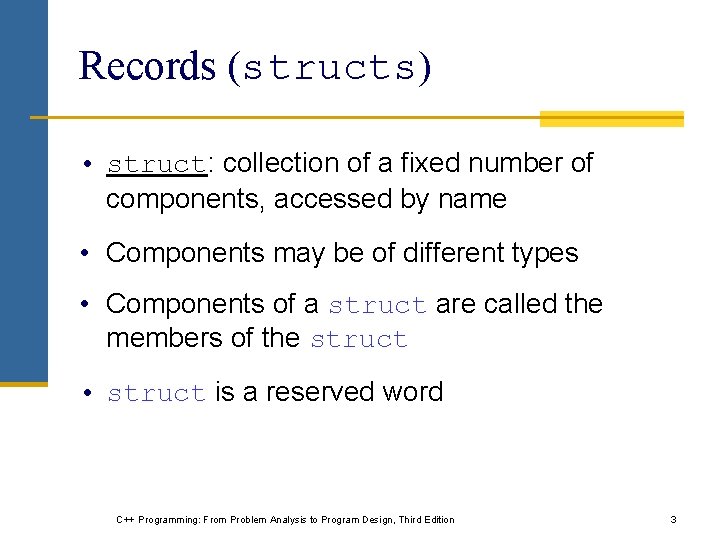 Records (structs) • struct: collection of a fixed number of components, accessed by name