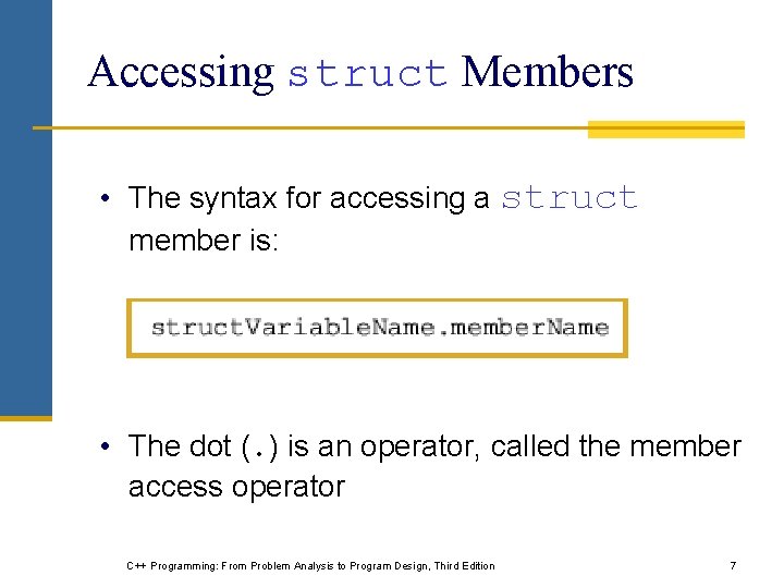 Accessing struct Members • The syntax for accessing a struct member is: • The