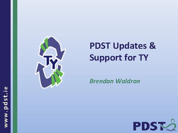 PDST Updates & Support for TY www. pdst. ie Brendan Waldron 