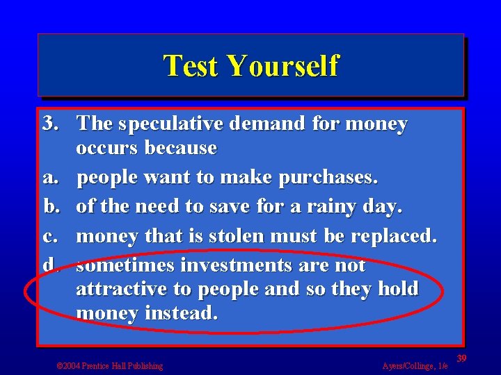 Test Yourself 3. The speculative demand for money occurs because a. people want to