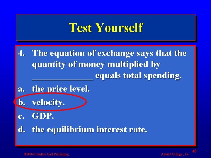 Test Yourself 4. The equation of exchange says that the quantity of money multiplied