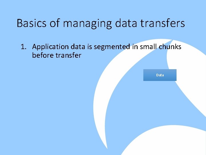 Basics of managing data transfers 1. Application data is segmented in small chunks before