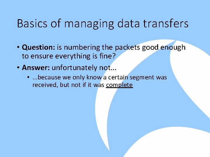 Basics of managing data transfers • Question: is numbering the packets good enough to
