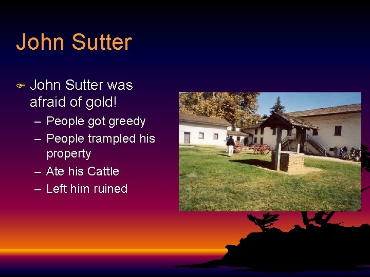 John Sutter F John Sutter was afraid of gold! – People got greedy –