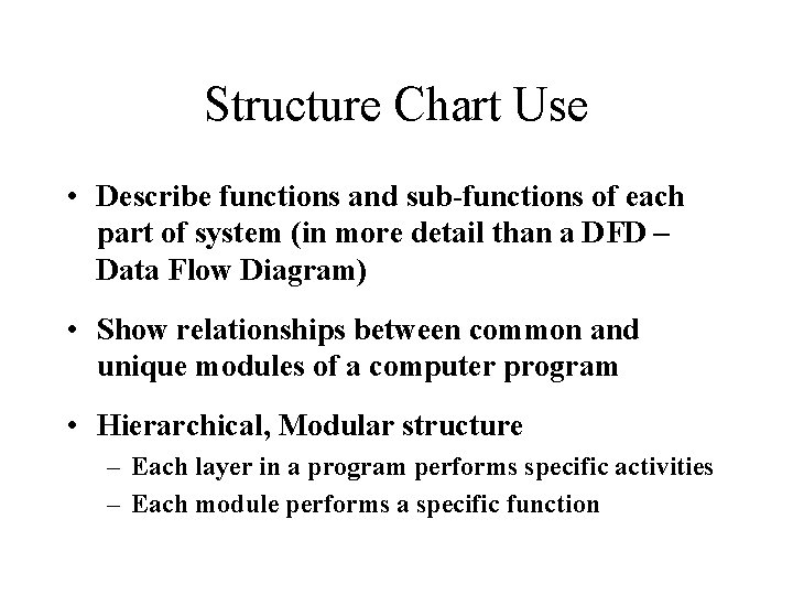 Structure Chart Use • Describe functions and sub-functions of each part of system (in