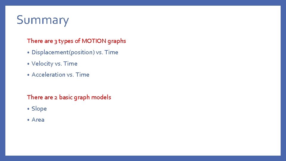 Summary There are 3 types of MOTION graphs • Displacement(position) vs. Time • Velocity