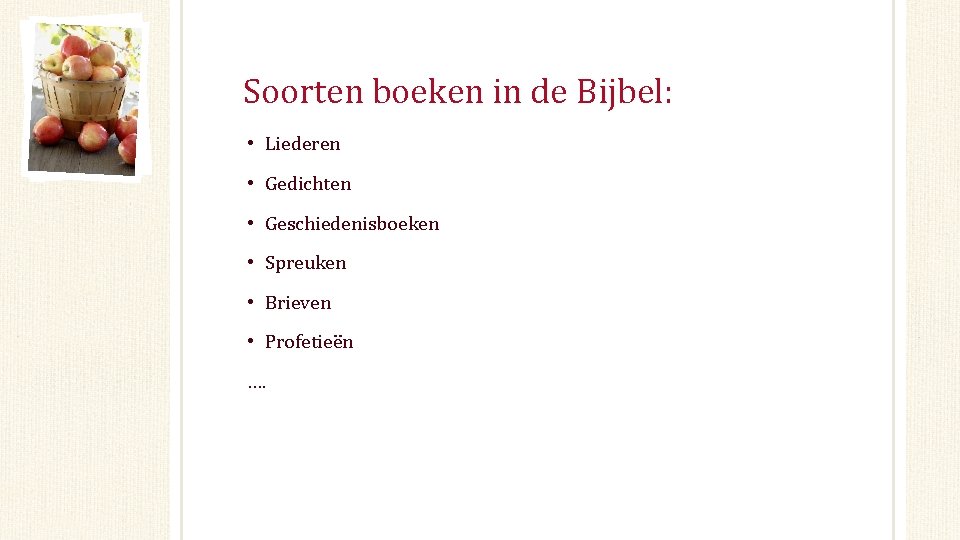 Soorten boeken in de Bijbel: • Liederen • Gedichten • Geschiedenisboeken • Spreuken •