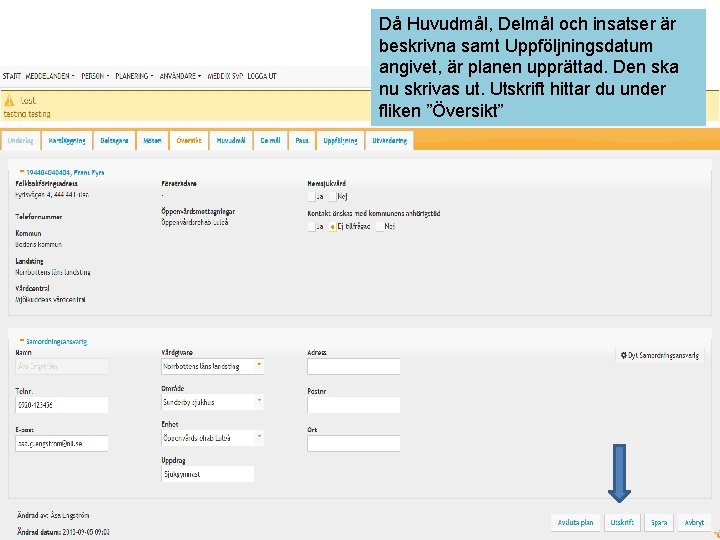 Då Huvudmål, Delmål och insatser är beskrivna samt Uppföljningsdatum angivet, är planen upprättad. Den