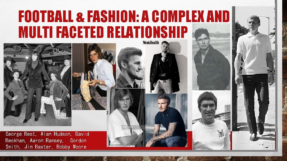 FOOTBALL & FASHION: A COMPLEX AND MULTI FACETED RELATIONSHIP George Best, Alan Hudson, David