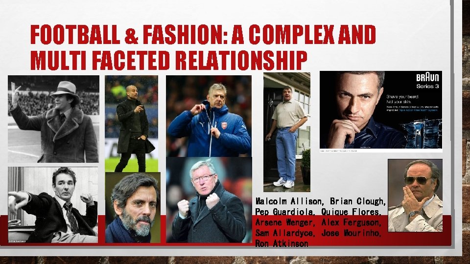 FOOTBALL & FASHION: A COMPLEX AND MULTI FACETED RELATIONSHIP Malcolm Allison, Brian Clough, Pep
