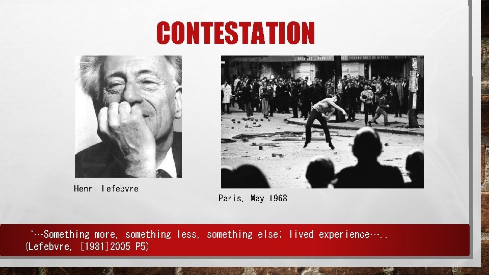 CONTESTATION Henri Lefebvre Paris, May 1968 ‘…Something more, something less, something else; lived experience….
