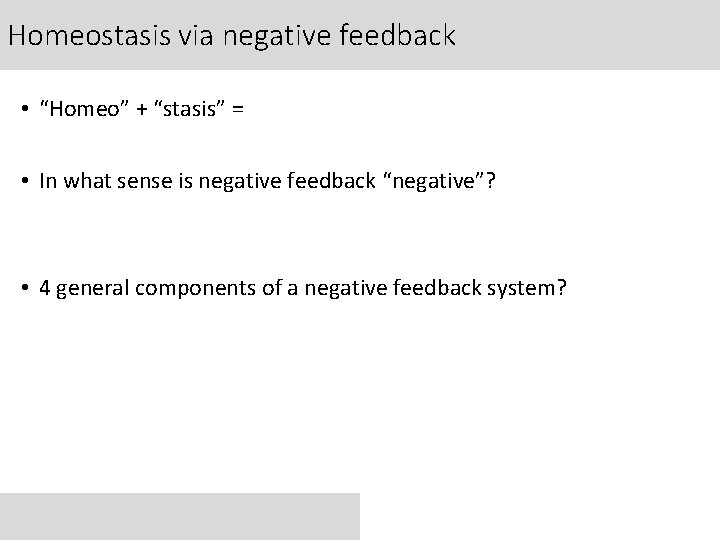 Homeostasis via negative feedback • “Homeo” + “stasis” = • In what sense is