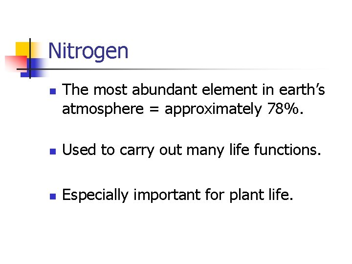 Nitrogen n The most abundant element in earth’s atmosphere = approximately 78%. n Used