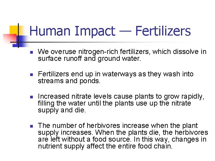 Human Impact — Fertilizers n n We overuse nitrogen-rich fertilizers, which dissolve in surface