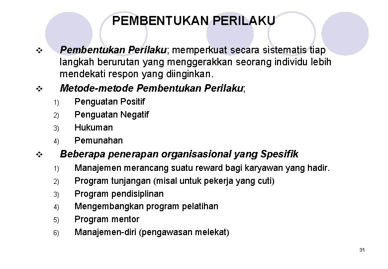 PEMBENTUKAN PERILAKU Pembentukan Perilaku; memperkuat secara sistematis tiap langkah berurutan yang menggerakkan seorang individu