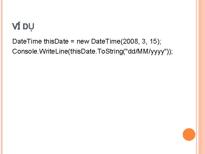 VÍ DỤ Date. Time this. Date = new Date. Time(2008, 3, 15); Console. Write.