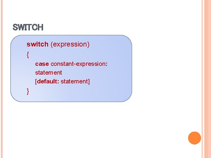 SWITCH switch (expression) { case constant-expression: statement [default: statement] } 