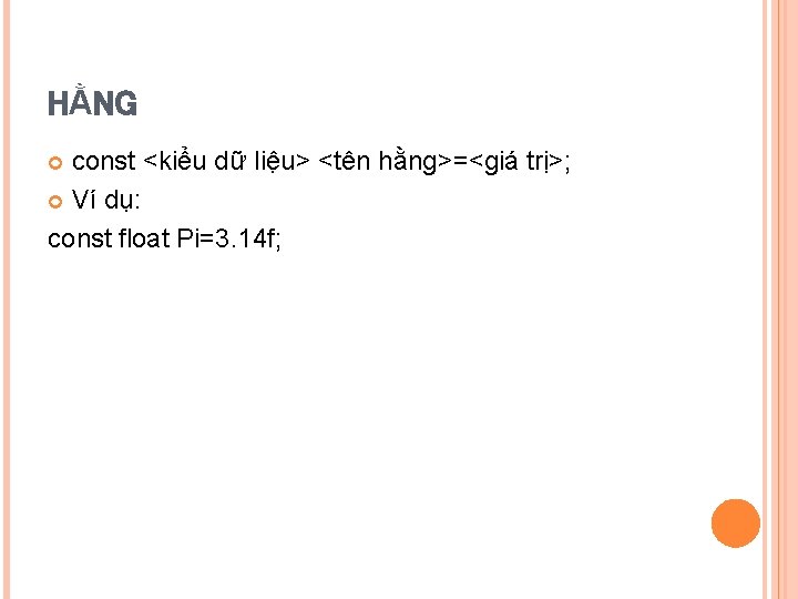 HẰNG const <kiểu dữ liệu> <tên hằng>=<giá trị>; Ví dụ: const float Pi=3. 14