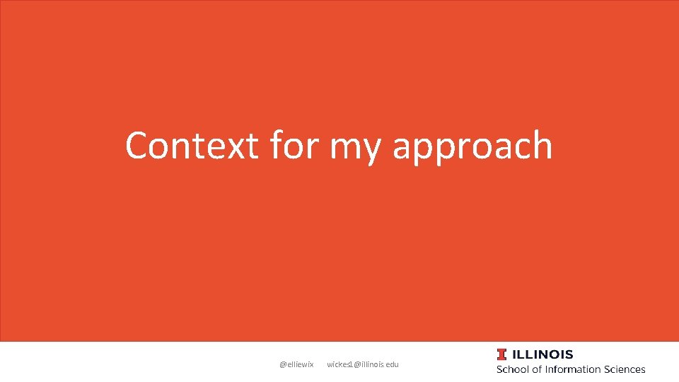 Context for my approach @elliewix wickes 1@illinois. edu 