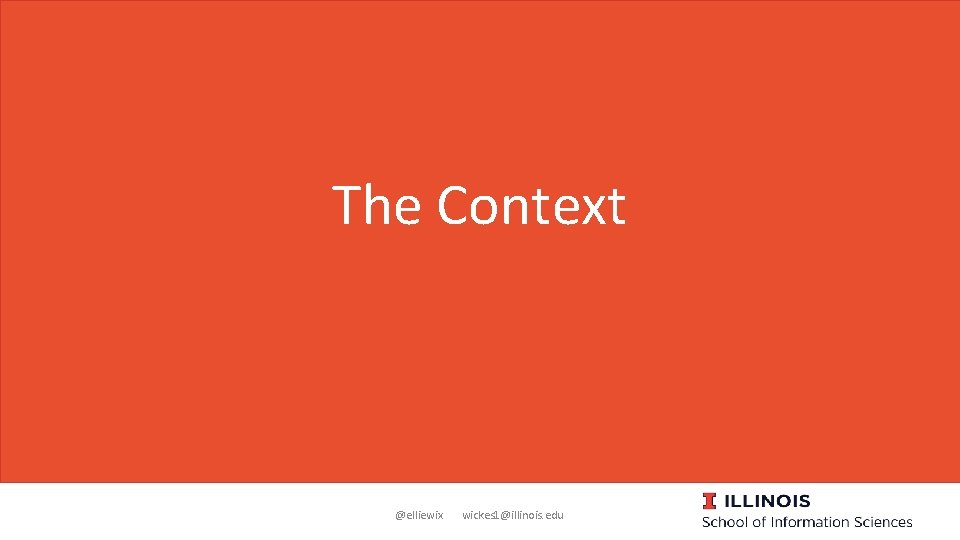 The Context @elliewix wickes 1@illinois. edu 