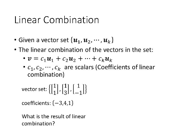 Linear Combination • What is the result of linear combination? 
