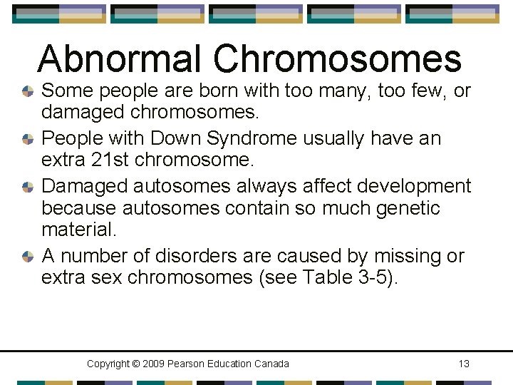 Abnormal Chromosomes Some people are born with too many, too few, or damaged chromosomes.