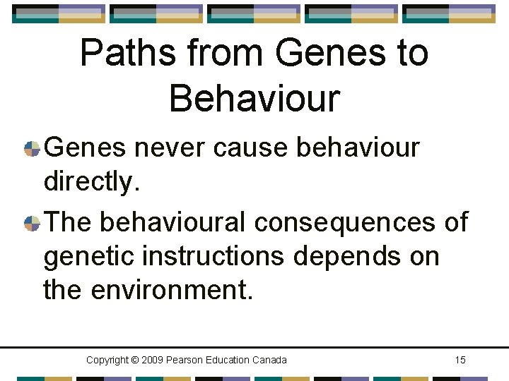 Paths from Genes to Behaviour Genes never cause behaviour directly. The behavioural consequences of