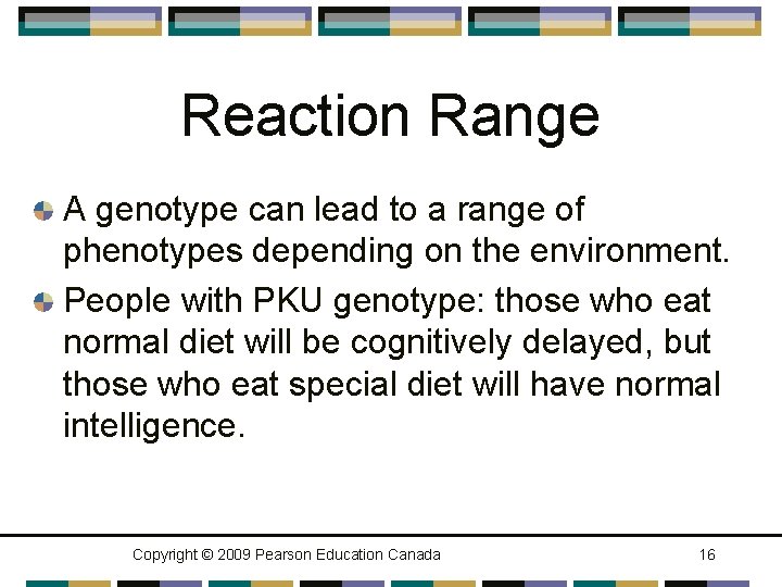Reaction Range A genotype can lead to a range of phenotypes depending on the