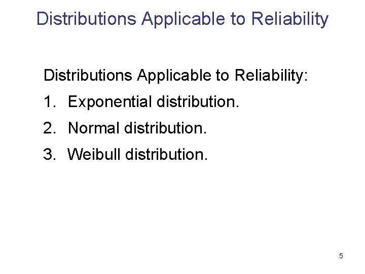 Distributions Applicable to Reliability: 1. Exponential distribution. 2. Normal distribution. 3. Weibull distribution. 5