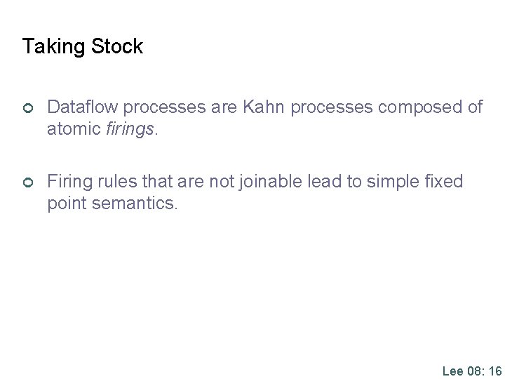 Taking Stock ¢ Dataflow processes are Kahn processes composed of atomic firings. ¢ Firing
