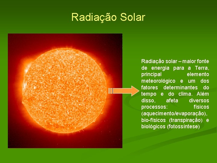 Radiação Solar Radiação solar – maior fonte de energia para a Terra, principal elemento