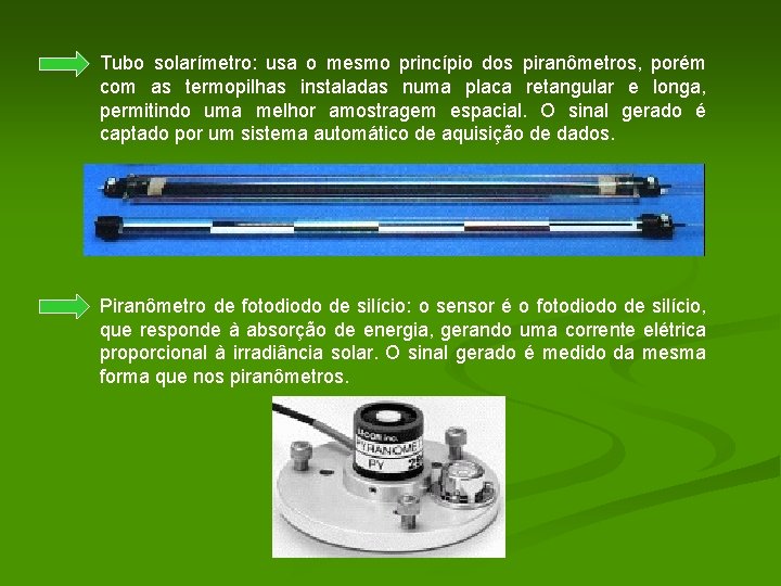 Tubo solarímetro: usa o mesmo princípio dos piranômetros, porém com as termopilhas instaladas numa