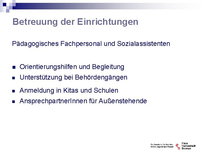 Betreuung der Einrichtungen Pädagogisches Fachpersonal und Sozialassistenten n Orientierungshilfen und Begleitung n Unterstützung bei