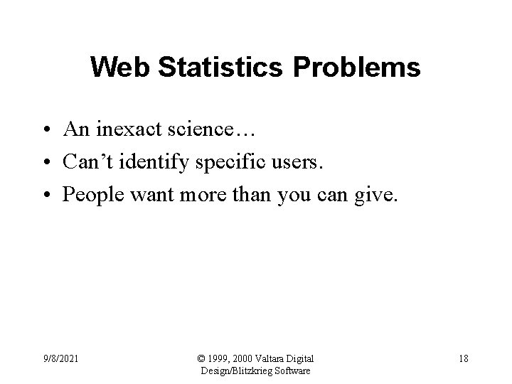 Web Statistics Problems • An inexact science… • Can’t identify specific users. • People