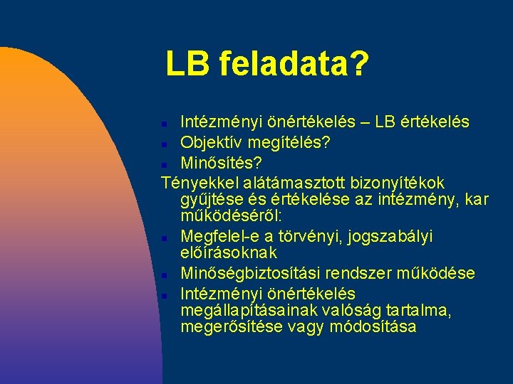 LB feladata? Intézményi önértékelés – LB értékelés n Objektív megítélés? n Minősítés? Tényekkel alátámasztott