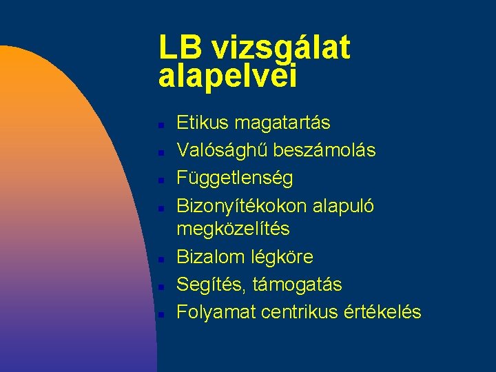 LB vizsgálat alapelvei n n n n Etikus magatartás Valósághű beszámolás Függetlenség Bizonyítékokon alapuló