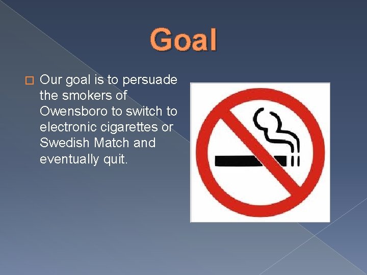 Goal � Our goal is to persuade the smokers of Owensboro to switch to