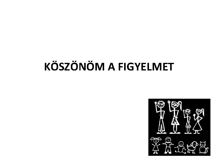 KÖSZÖNÖM A FIGYELMET 