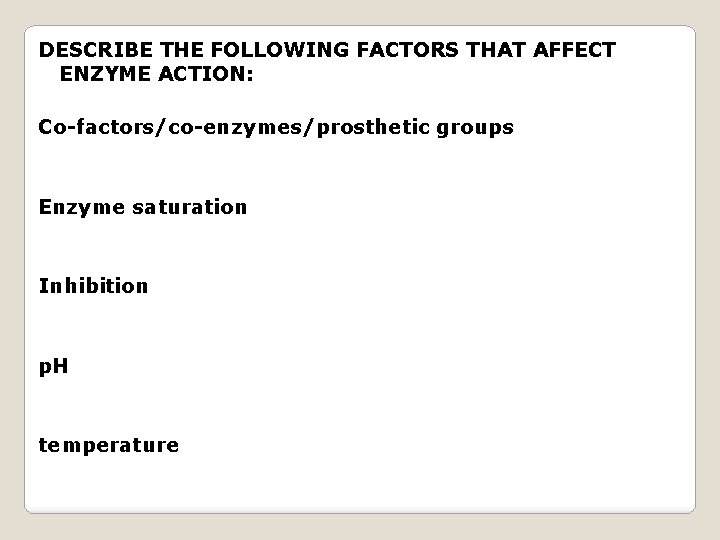 DESCRIBE THE FOLLOWING FACTORS THAT AFFECT ENZYME ACTION: Co-factors/co-enzymes/prosthetic groups Enzyme saturation Inhibition p.